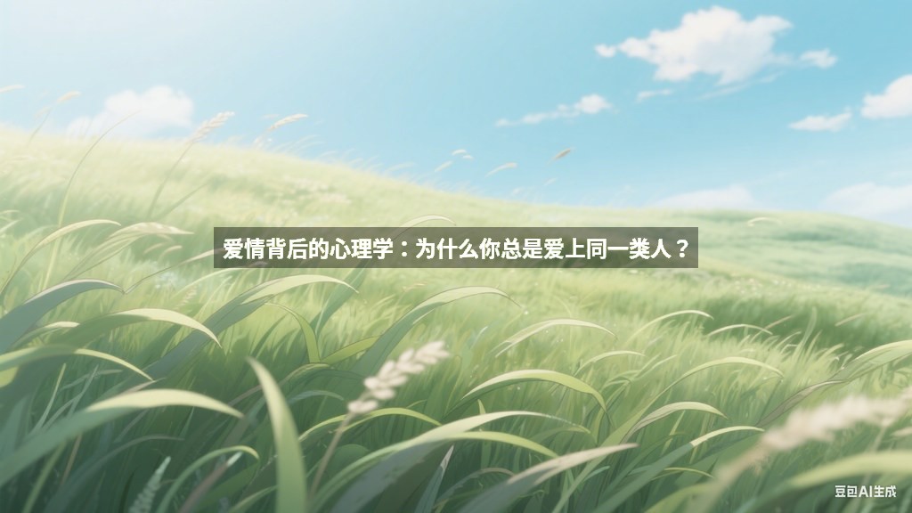 爱情背后的心理学：为什么你总是爱上同一类人？