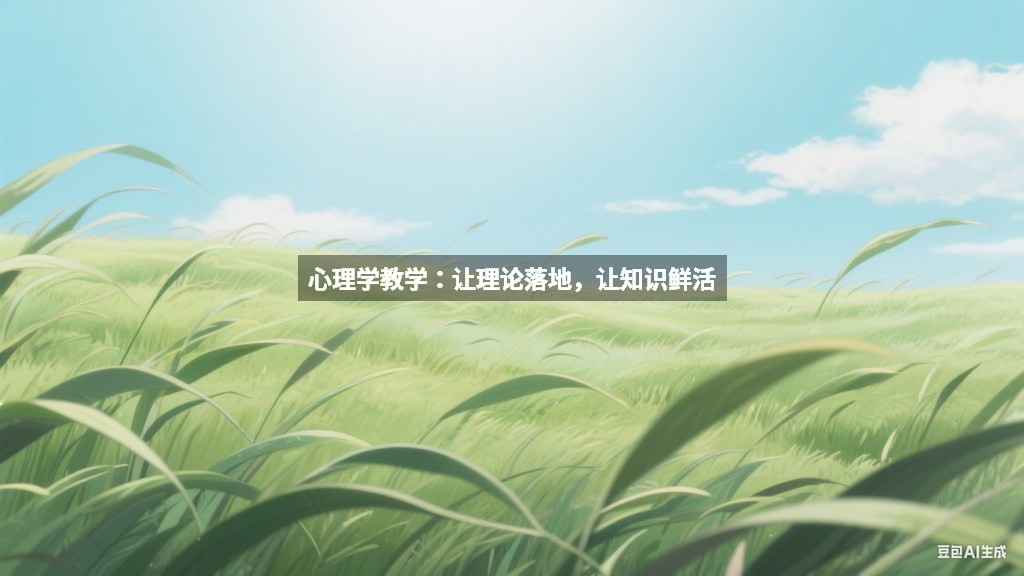 心理学教学：让理论落地，让知识鲜活
