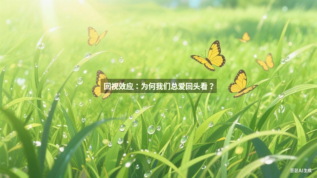 回视效应：为何我们总爱回头看？